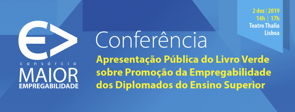 ESEPF e Consórcio Maior Empregabilidade:
Conferência de Apresentação Pública do Livro Verde
Promoção da Empregabilidade dos Diplomados do Ensino Superior
2 de dezembro de 2019 - 14h-17h - Teatro Thalia, Lisboa